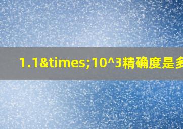 1.1×10^3精确度是多少